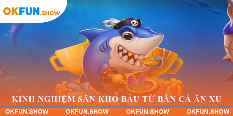 Kinh nghiệm săn kho báu từ bắn cá ăn xu