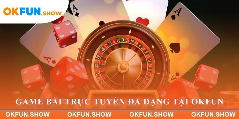 Game bài trực tuyến đa dạng tại OKFUN