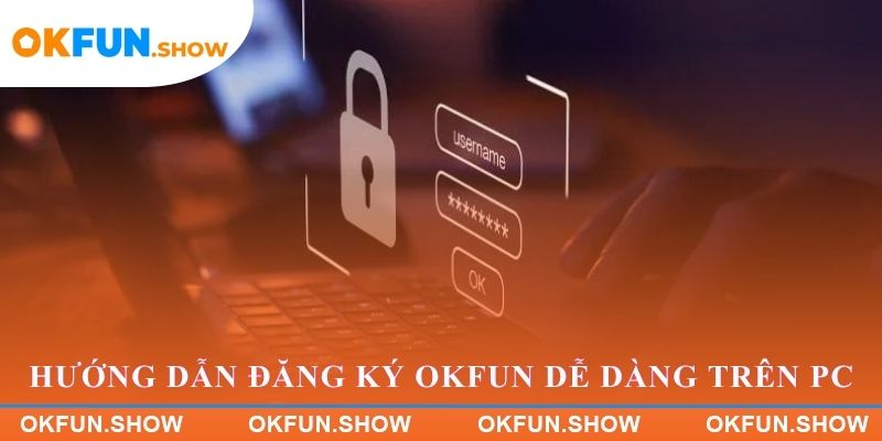 Hướng dẫn Đăng ký OKFUN dễ dàng trên PC