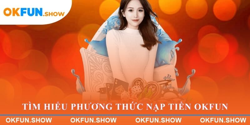 Tìm hiểu phương thức nạp tiền OKFUN