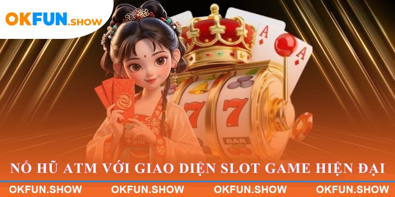Máy nổ hũ ATM với giao diện slot game hiện đại