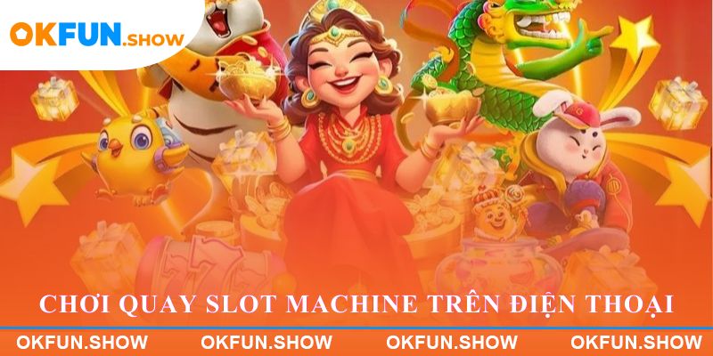 Chơi quay slot machine trên điện thoại