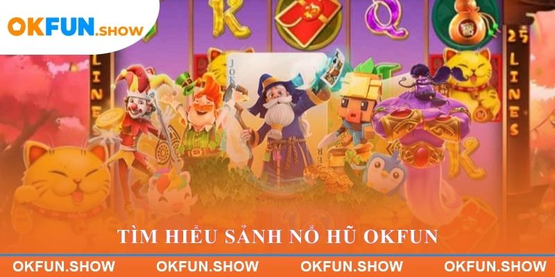 Tìm hiểu sảnh nổ hũ OKFUN