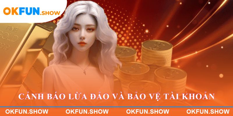 Cảnh báo lừa đảo và bảo vệ tài khoản OKFUN
