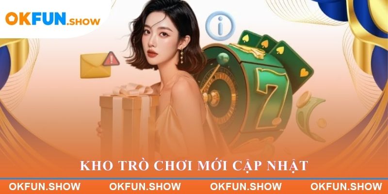 Kho trò chơi mới cập nhật liên tục tại OKFUN
