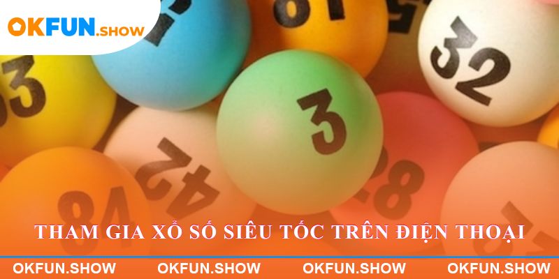 Đăng nhập và tham gia Xổ Số Siêu Tốc trên điện thoại